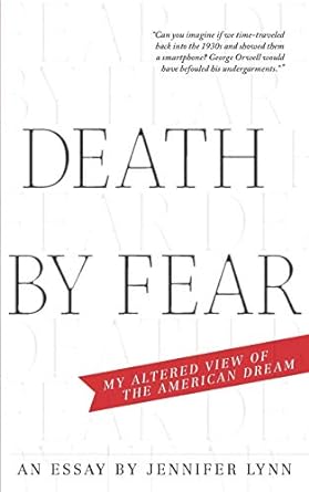 Death by Fear: My Altered View of The American Dream by Jennifer Lynn